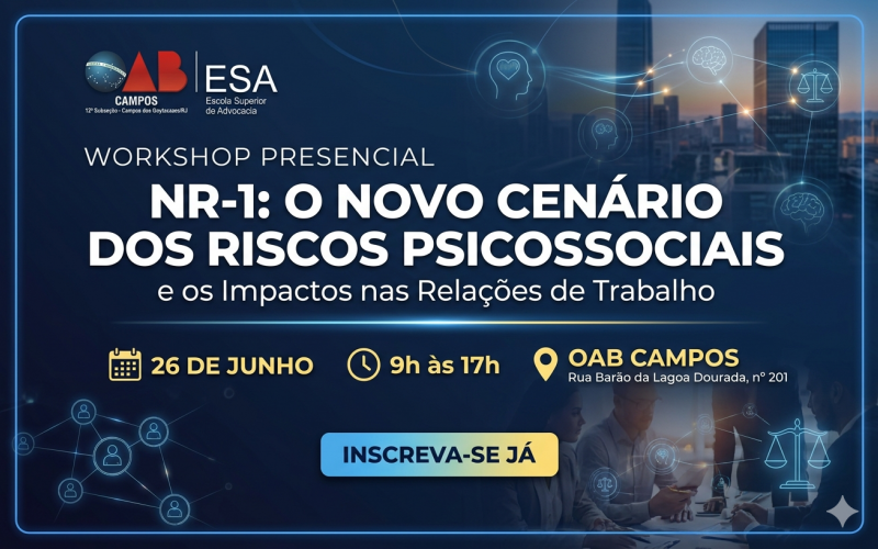 Mudanças na NR-1: OAB Campos realiza Workshop Sobre Riscos Psicossociais e os Novos Rumos das Relações de Trabalho