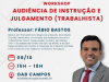 AMANHÃ WORKSHOP: Audiência de Instrução e Julgamento (Trabalhista)